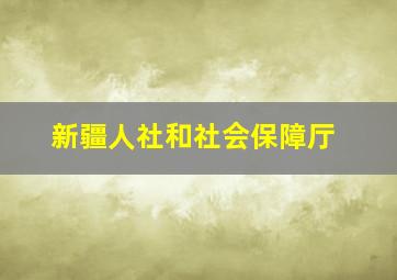 新疆人社和社会保障厅