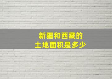 新疆和西藏的土地面积是多少