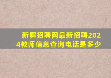 新疆招聘网最新招聘2024教师信息查询电话是多少