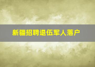 新疆招聘退伍军人落户