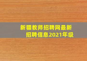 新疆教师招聘网最新招聘信息2021年级