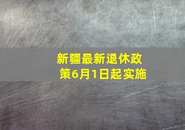 新疆最新退休政策6月1日起实施