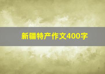 新疆特产作文400字