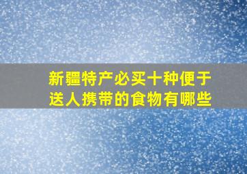 新疆特产必买十种便于送人携带的食物有哪些