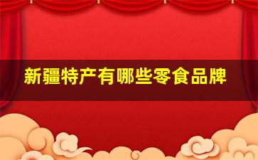 新疆特产有哪些零食品牌