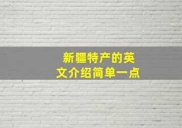 新疆特产的英文介绍简单一点