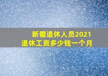 新疆退休人员2021退休工资多少钱一个月