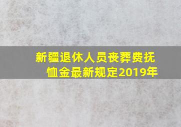 新疆退休人员丧葬费抚恤金最新规定2019年