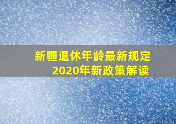 新疆退休年龄最新规定2020年新政策解读