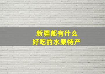 新疆都有什么好吃的水果特产