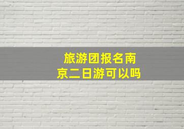 旅游团报名南京二日游可以吗