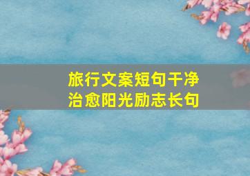 旅行文案短句干净治愈阳光励志长句