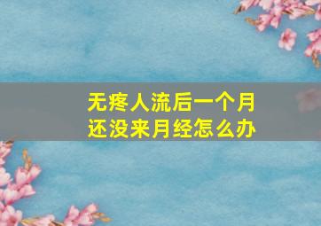 无疼人流后一个月还没来月经怎么办