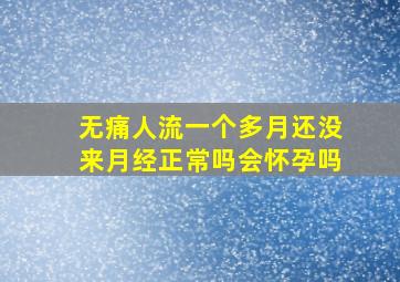 无痛人流一个多月还没来月经正常吗会怀孕吗