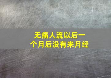 无痛人流以后一个月后没有来月经