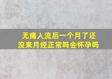 无痛人流后一个月了还没来月经正常吗会怀孕吗