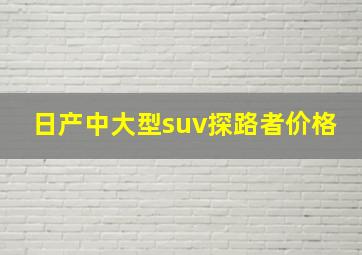 日产中大型suv探路者价格