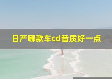 日产哪款车cd音质好一点