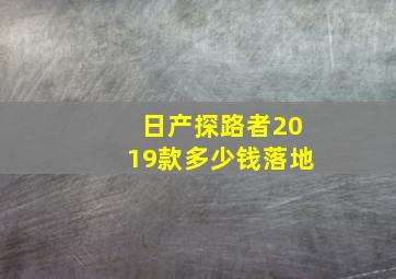 日产探路者2019款多少钱落地