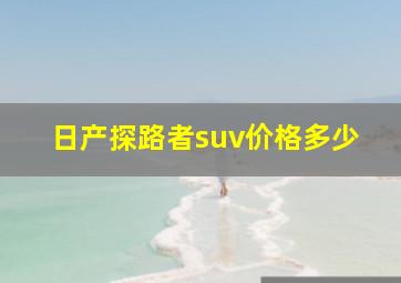 日产探路者suv价格多少