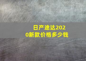 日产途达2020新款价格多少钱