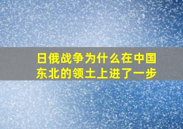 日俄战争为什么在中国东北的领土上进了一步