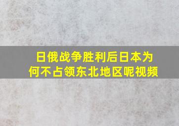 日俄战争胜利后日本为何不占领东北地区呢视频