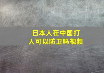 日本人在中国打人可以防卫吗视频