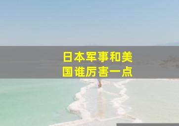 日本军事和美国谁厉害一点