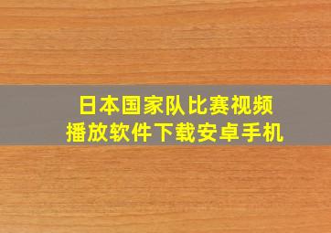 日本国家队比赛视频播放软件下载安卓手机