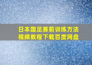 日本国足赛前训练方法视频教程下载百度网盘