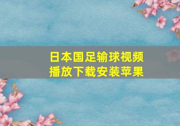 日本国足输球视频播放下载安装苹果