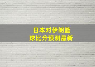 日本对伊朗篮球比分预测最新