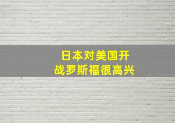 日本对美国开战罗斯福很高兴