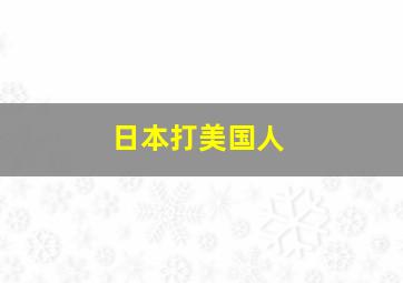 日本打美国人