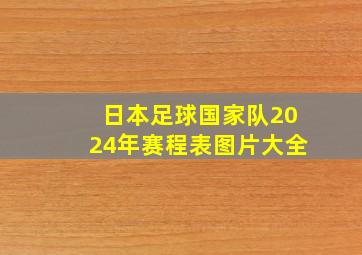 日本足球国家队2024年赛程表图片大全