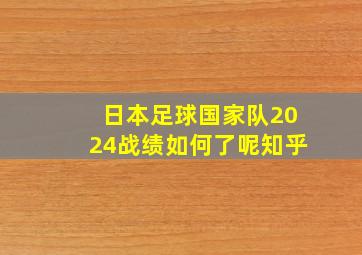 日本足球国家队2024战绩如何了呢知乎