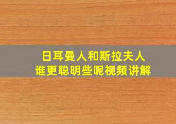 日耳曼人和斯拉夫人谁更聪明些呢视频讲解