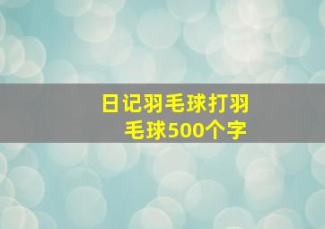 日记羽毛球打羽毛球500个字