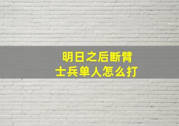 明日之后断臂士兵单人怎么打