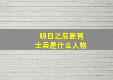 明日之后断臂士兵是什么人物