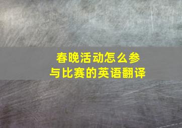 春晚活动怎么参与比赛的英语翻译