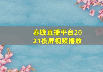 春晚直播平台2021投屏视频播放