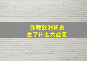 昨晚欧洲杯发生了什么大战呢