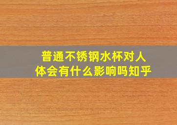 普通不锈钢水杯对人体会有什么影响吗知乎