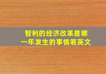 智利的经济改革是哪一年发生的事情呢英文