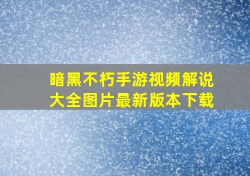 暗黑不朽手游视频解说大全图片最新版本下载