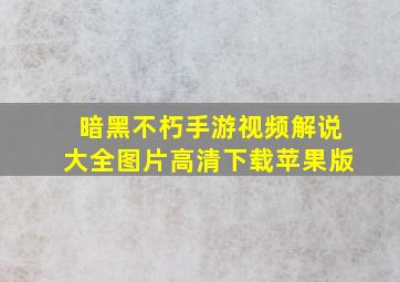 暗黑不朽手游视频解说大全图片高清下载苹果版