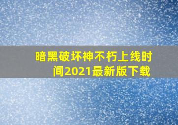 暗黑破坏神不朽上线时间2021最新版下载