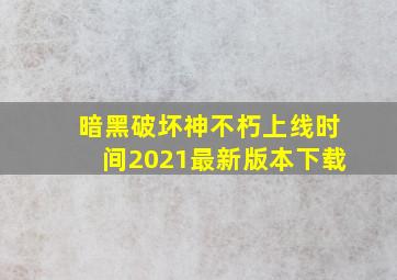 暗黑破坏神不朽上线时间2021最新版本下载